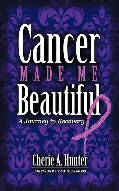 Cancer Made Me Beautiful: A Journey to Recovery - Paperback