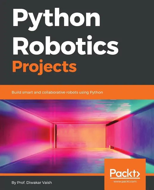 Python Robotics Projects: Build smart and collaborative robots using Python - Paperback