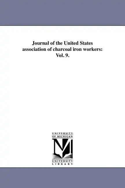Journal of the United States association of charcoal iron workers: Vol. 9. - Paperback