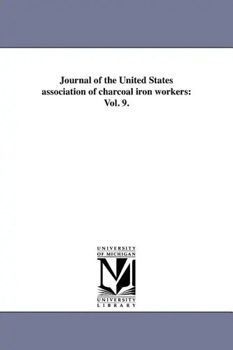 Journal of the United States association of charcoal iron workers: Vol. 9. - Paperback