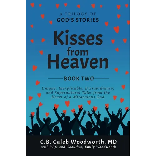 Kisses from Heaven Book Two: Unique, Inexplicable, Extraordinary, and Supernatural Tales from the Heart of a Miraculous God - Paperback