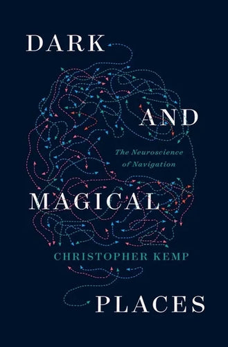Dark and Magical Places: The Neuroscience of Navigation - Hardcover