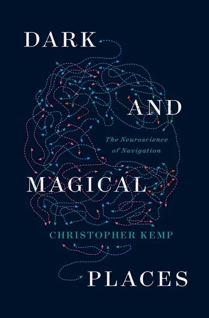 Dark and Magical Places: The Neuroscience of Navigation - Hardcover
