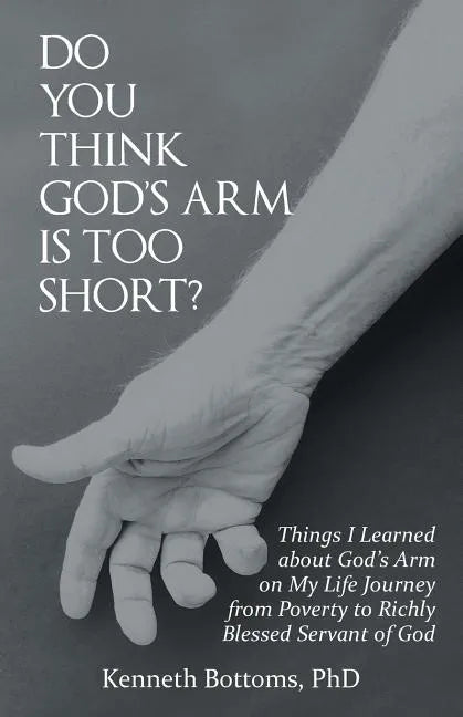 Do You Think God's Arm Is Too Short?: Things I Learned about God's Arm on My Life Journey from Poverty to Richly Blessed Servant of God - Paperback