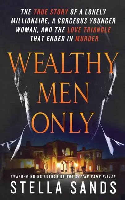 Wealthy Men Only: The True Story of a Lonely Millionaire, a Gorgeous Younger Woman, and the Love Triangle That Ended in Murder - Paperback