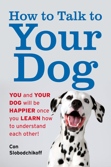 How to Talk to Your Dog: You and Your Dog Will Be Happier Once You Learn How to Understand Each Other! - Paperback