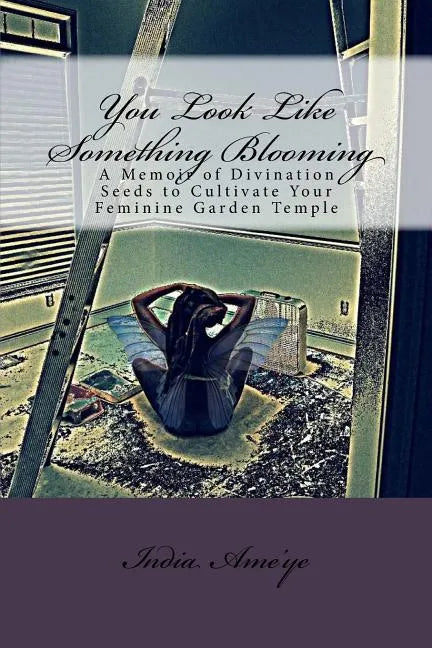 You Look Like Something Blooming: A Memoir of Divination Seeds to Cultivate Your Feminine Garden Temple - Paperback