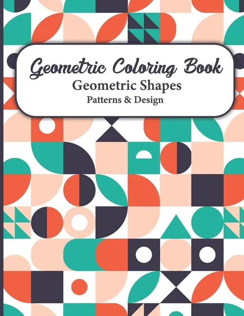 Geometric Coloring Book: Geometric Shapes and Patterns Coloring Pages for Relaxation and Stress Relief for Adults contains simple beautiful des - Paperback