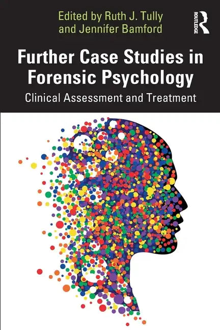 Further Case Studies in Forensic Psychology: Clinical Assessment and Treatment - Paperback