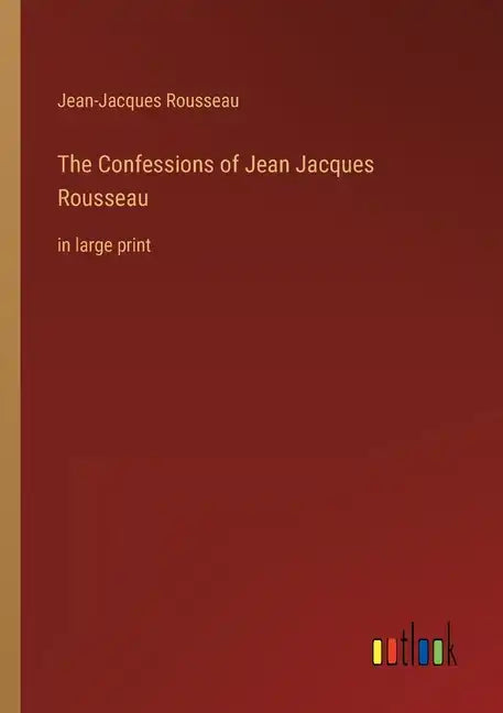 The Confessions of Jean Jacques Rousseau: in large print - Paperback