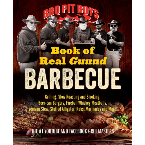 BBQ Pit Boys Book of Real Guuud Barbecue: Grilling, Slow Roasting and Smoking, Beer-Can Burgers, Fireball Whiskey Meatballs, Popcorn Chicken, Venison - Paperback