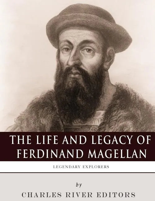 Legendary Explorers: The Life and Legacy of Ferdinand Magellan - Paperback