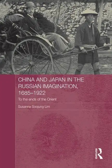China and Japan in the Russian Imagination, 1685-1922: To the Ends of the Orient - Paperback