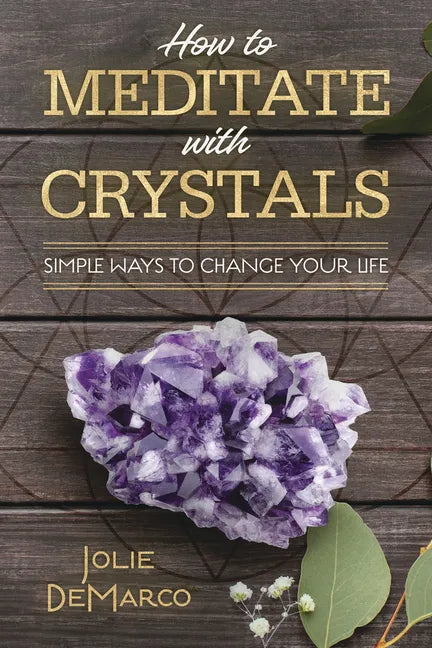 How to Meditate with Crystals: Simple Ways to Change Your Life - Paperback