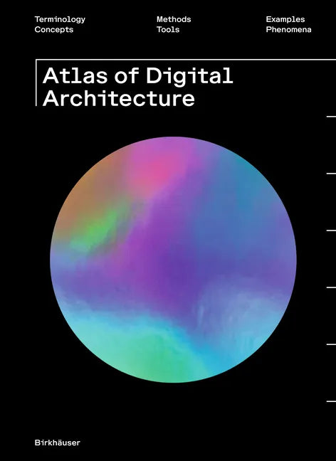Atlas of Digital Architecture: Terminology, Concepts, Methods, Tools, Examples, Phenomena - Hardcover