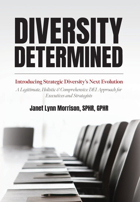 Diversity Determined: Introducing Strategic Diversity's Next Evolution - A Legitimate, Holistic, & Comprehensive DEI Approach for Executives - Hardcover