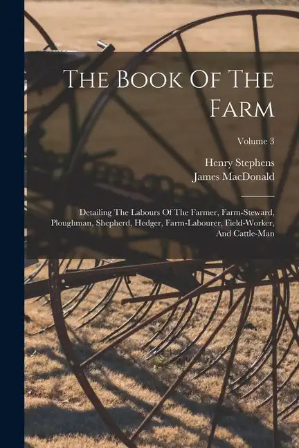 The Book Of The Farm: Detailing The Labours Of The Farmer, Farm-steward, Ploughman, Shepherd, Hedger, Farm-labourer, Field-worker, And Cattle-man; Vol - Paperback
