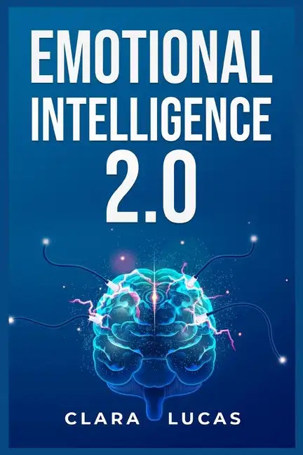 Emotional Intelligence 2.0: Achieving Success Through Emotional Intelligence (2023 Guide for Beginners) - Paperback