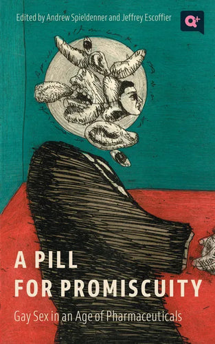 A Pill for Promiscuity: Gay Sex in an Age of Pharmaceuticals - Paperback