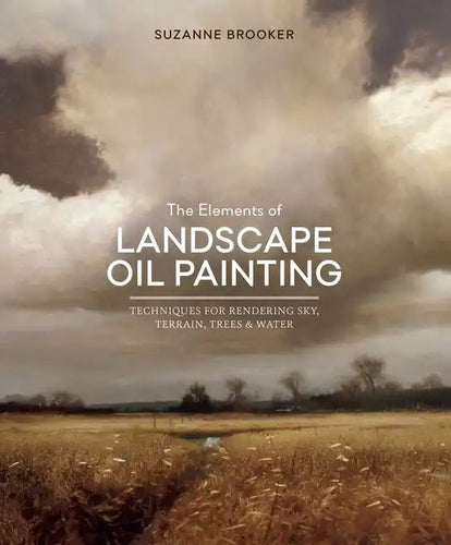 The Elements of Landscape Oil Painting: Techniques for Rendering Sky, Terrain, Trees, and Water - Hardcover