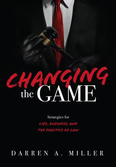 Changing the Game: Strategies for Life, Business, and the Practice of Law - Hardcover