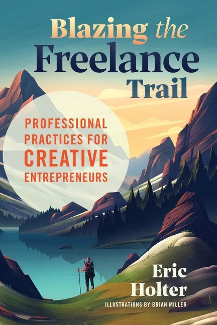 Blazing the Freelance Trail: Professional Practices for Creative Entrepreneurs - Paperback