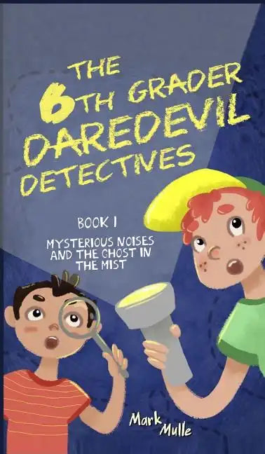 The 6th Grader Daredevil Detectives (Book 1): Mysterious Noises and the Ghost in the Mist - Hardcover