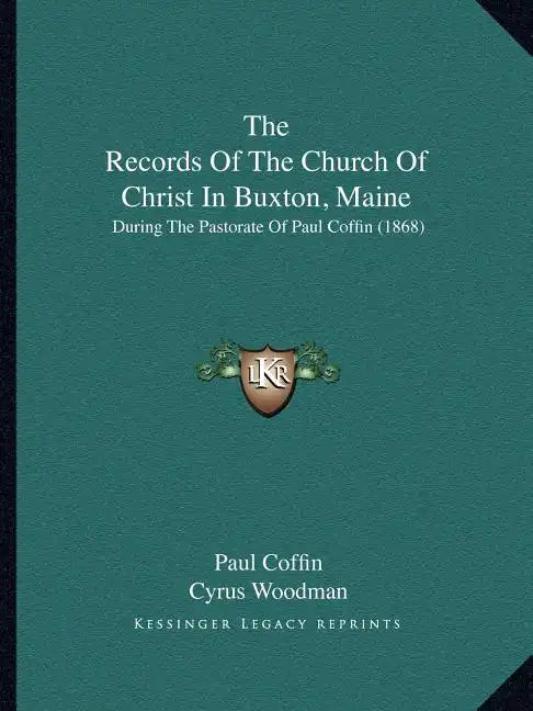 The Records of the Church of Christ in Buxton, Maine: During the Pastorate of Paul Coffin (1868) - Paperback