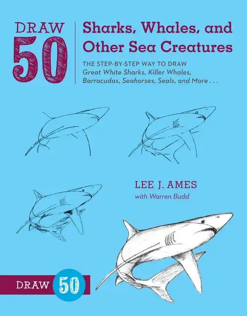 Draw 50 Sharks, Whales, and Other Sea Creatures: The Step-By-Step Way to Draw Great White Sharks, Killer Whales, Barracudas, Seahorses, Seals, and Mor - Paperback