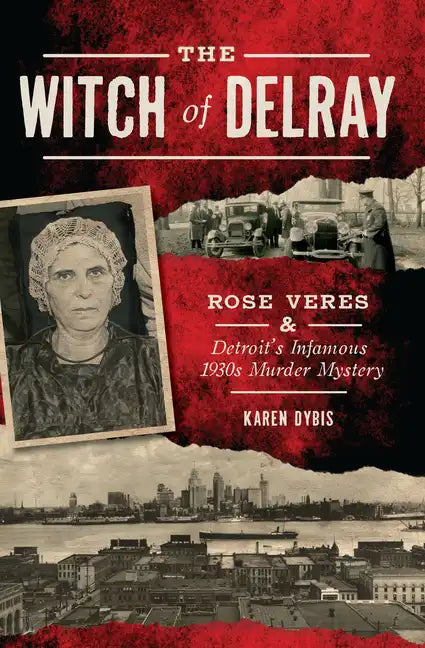 The Witch of Delray: Rose Veres & Detroit's Infamous 1930s Murder Mystery - Paperback