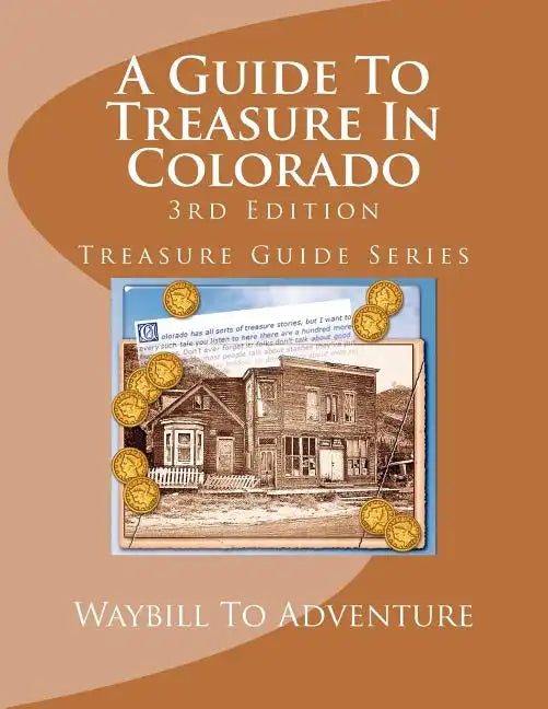 A Guide To Treasure In Colorado, 3rd Edition: Treasure Guide Series - Paperback