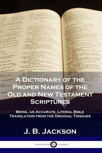 A Dictionary of the Proper Names of the Old and New Testament Scriptures: Being, an Accurate, Literal Bible Translation from the Original Tongues - Paperback