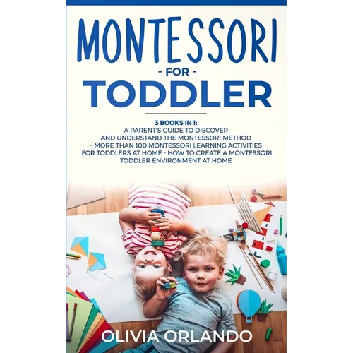 Montessori for Toddler: 3 books in 1 - A parent's guide to discover and understand the Montessori Method - More than 100 activities for toddle - Paperback