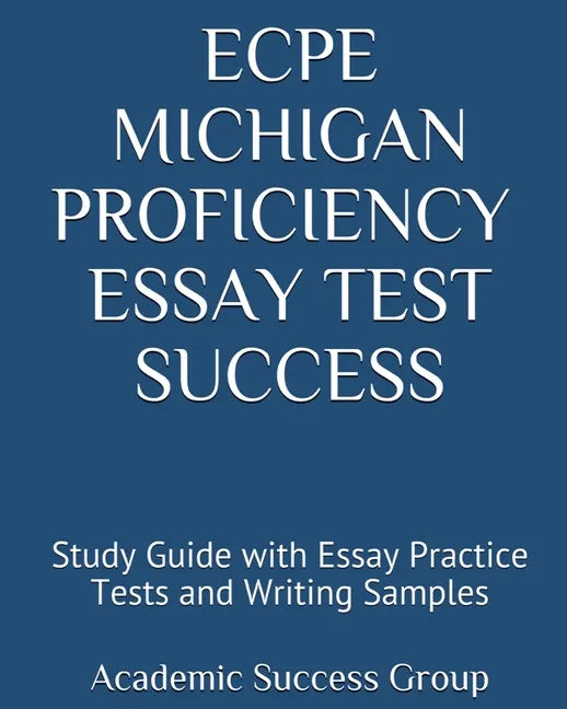 ECPE Michigan Proficiency Essay Test Success: Study Guide with Essay Practice Tests and Writing Samples - Paperback