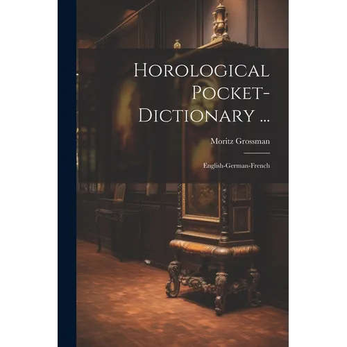 Horological Pocket-dictionary ...: English-german-french - Paperback