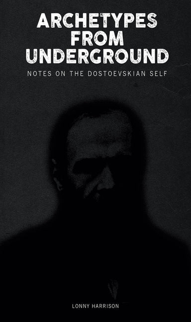 Archetypes from Underground: : Notes on the Dostoevskian Self - Paperback