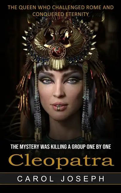 Cleopatra: The Queen Who Challenged Rome and Conquered Eternity (The Mystery Was Killing a Group One by One) - Paperback