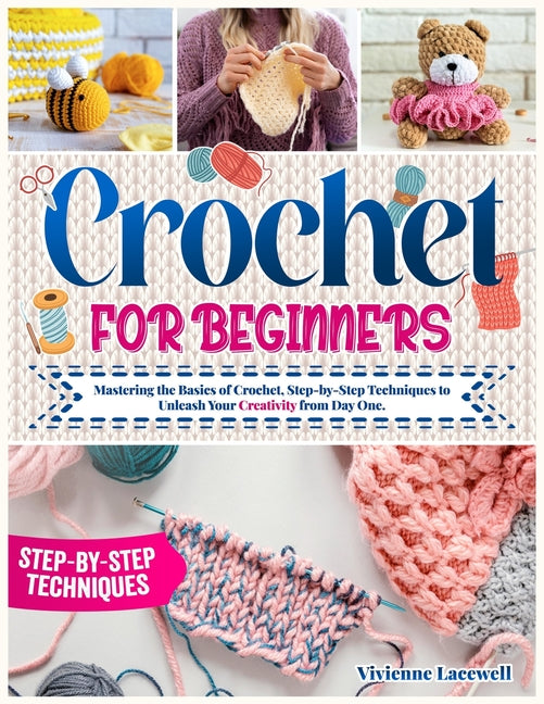 Crochet for Beginners: Mastering the Basics of Crochet, Step-by-Step Techniques to Unleash Your Creativity from Day One. - Paperback