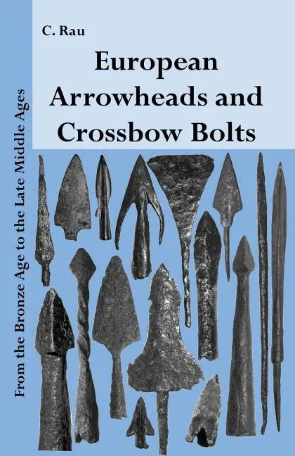 European Arrowheads and Crossbow Bolts: From the Bronze Age to the Late Middle Ages - Paperback