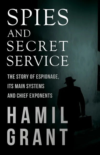 Spies and Secret Service - The Story of Espionage, Its Main Systems and Chief Exponents - Paperback