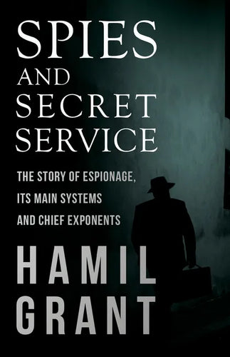 Spies and Secret Service - The Story of Espionage, Its Main Systems and Chief Exponents - Paperback