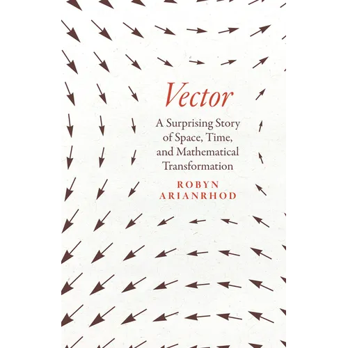 Vector: A Surprising Story of Space, Time, and Mathematical Transformation - Hardcover