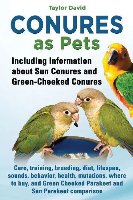 Conures as Pets - Including Information about Sun Conures and Green-Cheeked Conures - Paperback