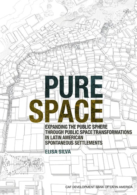 Pure Space: Expanding the Public Sphere Through Public Space Transformations in Latin American Spontaneous Settlements - Paperback