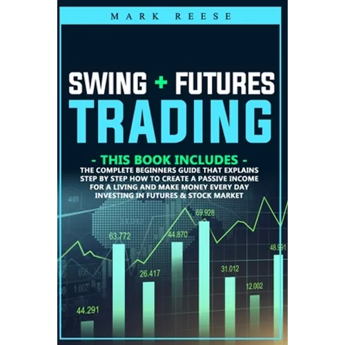 Swing + Futures trading: The complete beginners guide that explains step by step how to create a passive income for a living and make money eve - Paperback