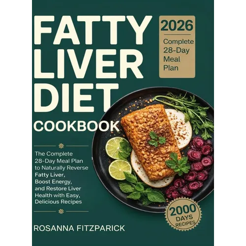 Fatty Liver Diet Cookbook: The Complete 28-Day Meal Plan to Naturally Reverse Fatty Liver, Boost Energy, and Restore Liver Health with Easy, Delicious - Hardcover