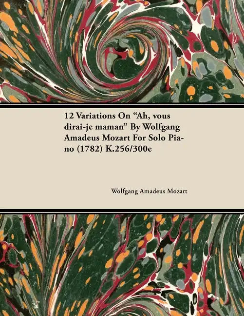 12 Variations on Ah, Vous Dirai-Je Maman by Wolfgang Amadeus Mozart for Solo Piano (1782) K.256/300e - Paperback