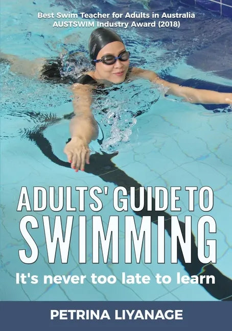 Adults' Guide To Swimming: It's Never Too Late To Learn - Paperback