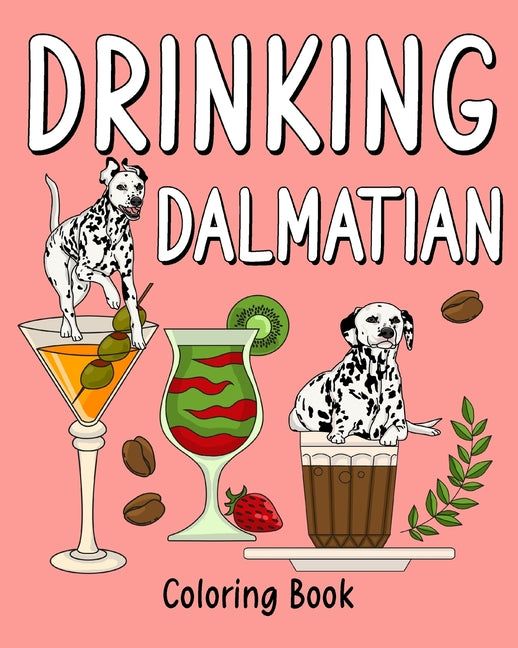 Drinking Dalmatian Coloring Book: al Painting Pages with Recipes Coffee or Smoothie and Cocktail Drinks - Paperback