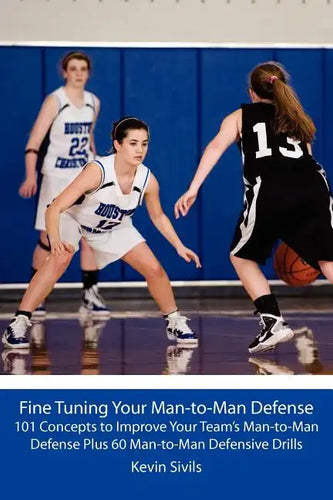 Fine Tuning Your Man-to-Man Defense: 101 Concepts to Improve Your Team's Man-to-Man Defense Plus 60 Man-to-Man Defensive Drills - Paperback